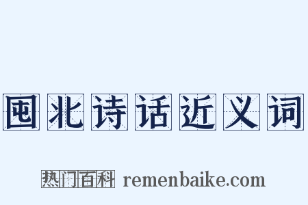 囤北诗话近义词是什么意思的图片